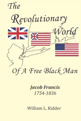 The Revolutionary World of a Free Black Man: Jacob Francis 1754-1836 by William Kiddler